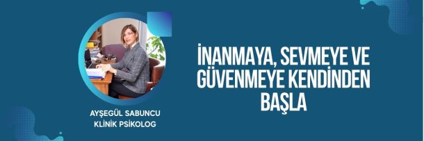 İnanmaya, sevmeye ve güvenmeye kendinden başla
