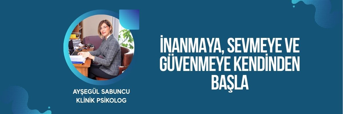 İnanmaya, sevmeye ve güvenmeye kendinden başla